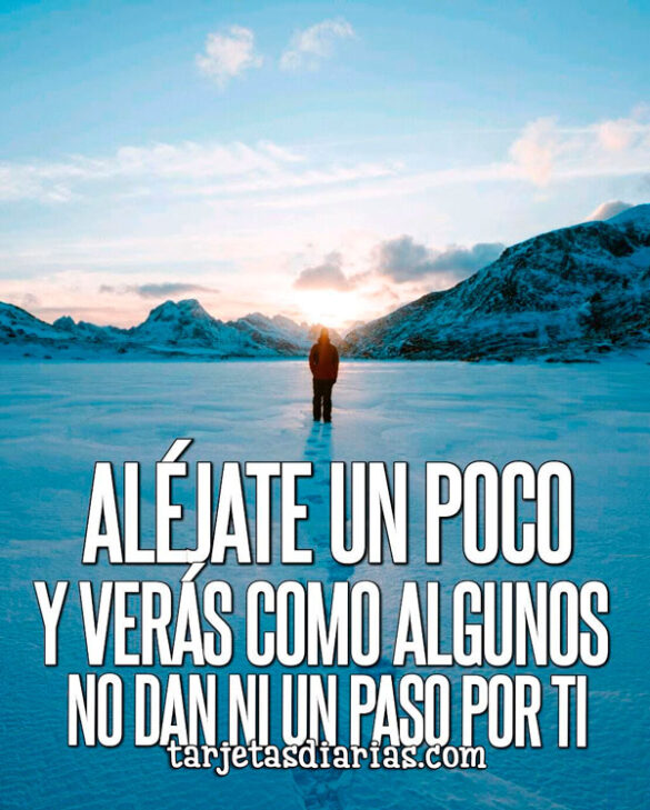ALÉJATE UN POCO Y VERÁS COMO ALGUNOS NO DAN NI UN PASO POR TI