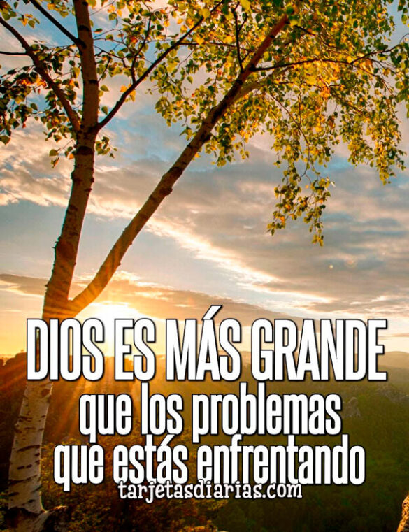 DIOS ES MÁS GRANDE QUE LOS PROBLEMAS QUE ESTÁS ENFRENTANDO