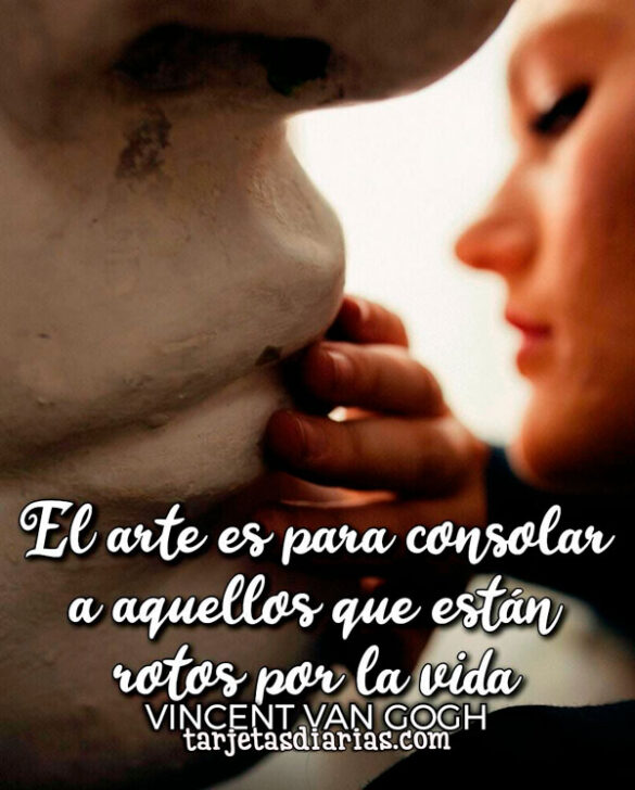 EL ARTE ES PARA CONSOLAR A AQUELLOS QUE ESTÁN ROTOS POR LA VIDA