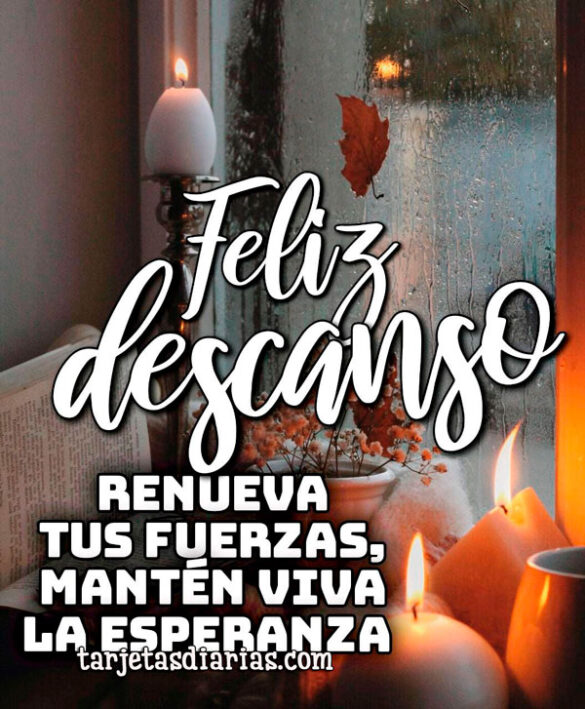 FELIZ DESCANSO. RENUEVA TUS FUERZAS, MANTÉN VIVA LA ESPERANZA