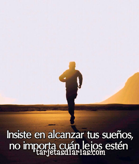 INSISTE EN ALCANZAR TUS SUEÑOS, NO IMPORTA CUÁN LEJOS ESTÉN
