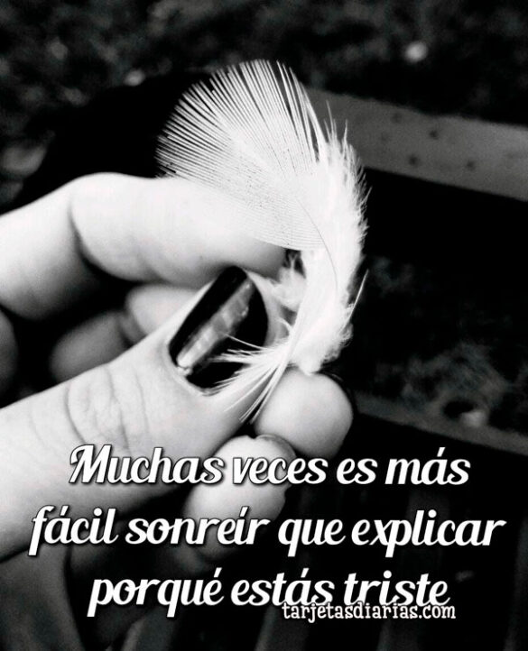 MUCHAS VECES ES MÁS FÁCIL SONREÍR QUE EXPLICAR PORQUÉ ESTÁS TRISTE
