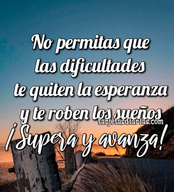 NO PERMITAS QUE LAS DIFICULTADES TE QUITEN LA ESPERANZA Y TE ROBEN LOS SUEÑOS