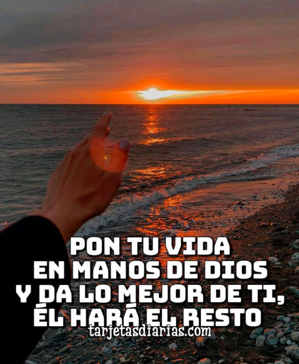 PON TU VIDA EN MANOS DE DIOS Y DA LO MEJOR DE TI, ÉL HARÁ EL RESTO
