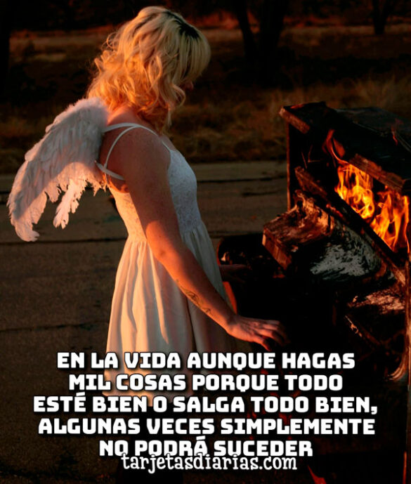 AUNQUE HAGAS MIL COSAS PORQUE TODO ESTÉ BIEN O SALGA BIEN, ALGUNAS VECES NO PODRÁ SUCEDER
