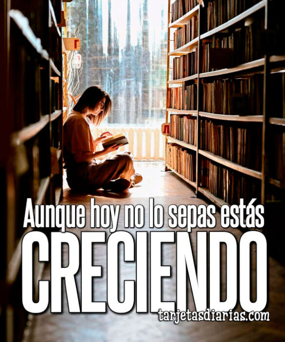 AUNQUE HOY NO LO SEPAS, ESTÁS CRECIENDO
