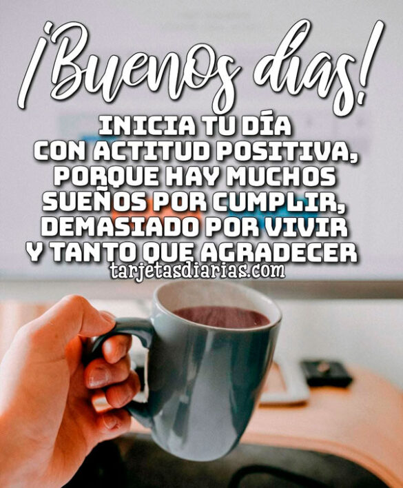 ¡BUENOS DÍAS! HAY MUCHOS SUEÑOS POR CUMPLIR, DEMASIADO POR VIVIR Y TANTO QUE AGRADECER