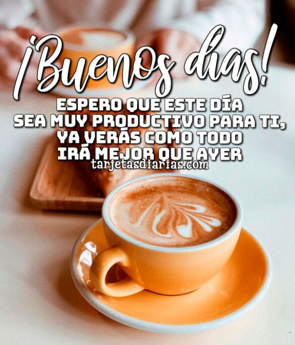 ESPERO QUE ESTE DÍA SEA MUY PRODUCTIVO PARA TI, YA VERÁS COMO TODO IRÁ MEJOR QUE AYER