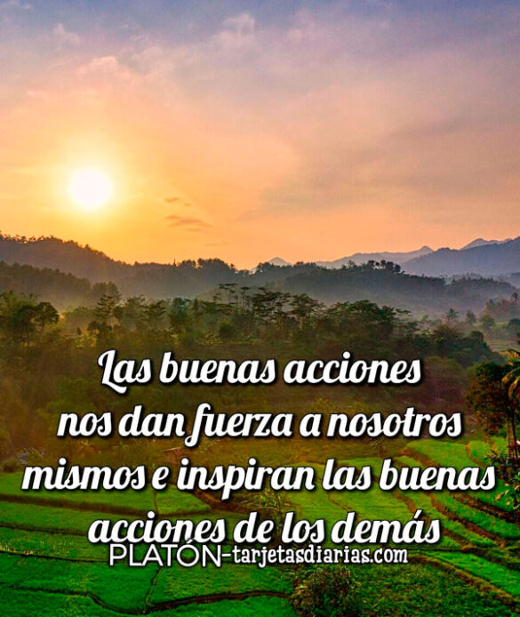 LAS BUENAS ACCIONES NOS DAN FUERZA A NOSOTROS MISMOS E INSPIRAN LAS BUENAS ACCIONES DE LOS DEMÁS