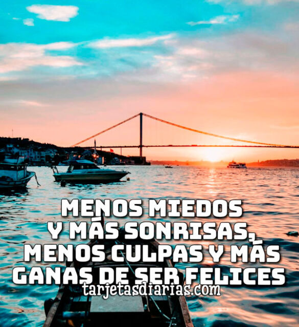 MENOS MIEDOS Y MÁS SONRISAS, MENOS CULPAS Y MÁS GANAS DE SER FELICES