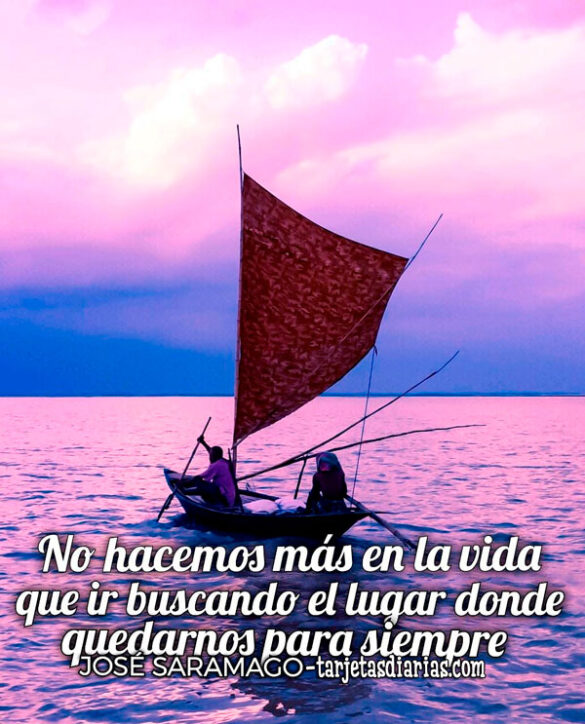 NO HACEMOS MÁS EN LA VIDA QUE IR BUSCANDO EL LUGAR DONDE QUEDARNOS PARA SIEMPRE
