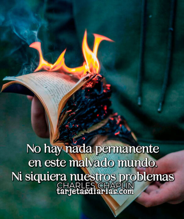 NO HAY NADA PERMANENTE EN ESTE MALVADO MUNDO. NI SIQUIERA LOS PROBLEMAS