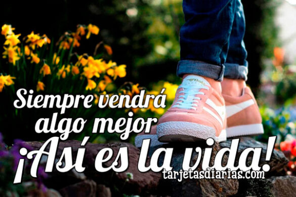SIEMPRE VENDRÁ ALGO MEJOR ¡ASÍ ES LA VIDA!