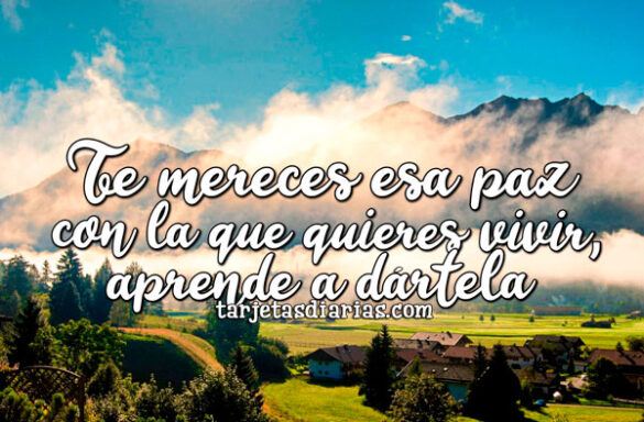 TE MERECES ESA PAZ CON LA QUE QUIERES VIVIR, APRENDE A DÁRTELA