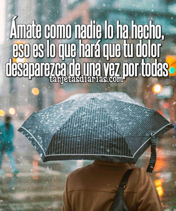 ÁMATE COMO NADIE LO HA HECHO, ESO ES LO QUE HARÁ QUE TU DOLOR DESAPAREZCA