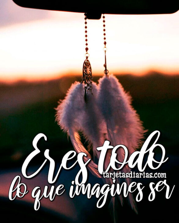 ERES TODO LO QUE IMAGINES SER