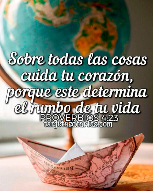SOBRE TODAS LAS COSAS CUIDA TU CORAZÓN PORQUE ESTE DETERMINA EL RUMBO DE TU VIDA PROVERBIOS 4 23
