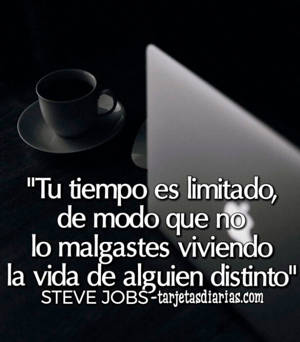 TU TIEMPO ES LIMITADO, DE MODO QUE NO LO MALGASTES VIVIENDO LA VIDA DE ALGUIEN DISTINTO