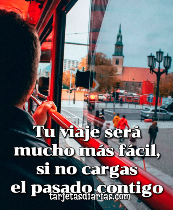 TU VIAJE SERÁ MUCHO MÁS FÁCIL, SI NO CARGAS EL PASADO CONTIGO