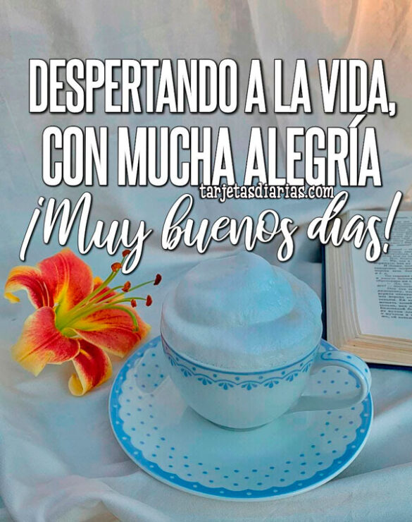 DESPERTANDO A LA VIDA, CON MUCHA ALEGRÍA ¡MUY BUENOS DÍAS!