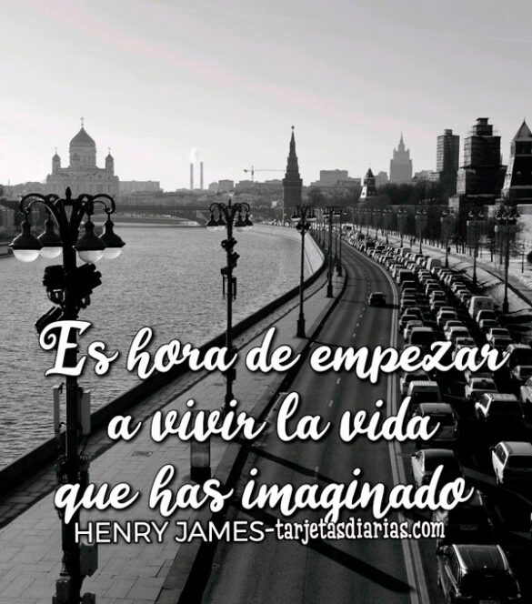 ES HORA DE EMPEZAR A VIVIR LA VIDA QUE HAS IMAGINADO