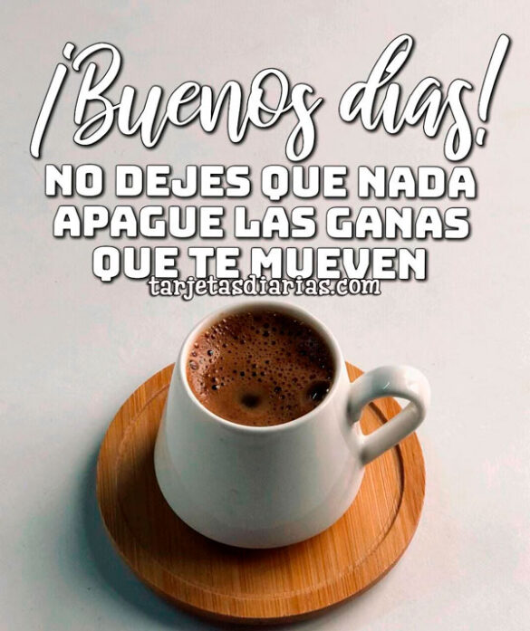 NO DEJES QUE NADA APAGUE LAS GANAS QUE TE MUEVEN