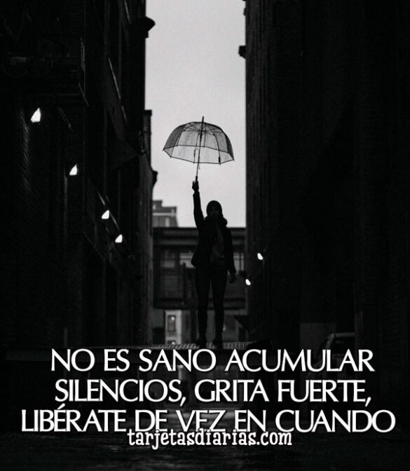 NO ES SANO ACUMULAR SILENCIOS, GRITA FUERTE, LIBÉRATE DE VEZ EN CUANDO