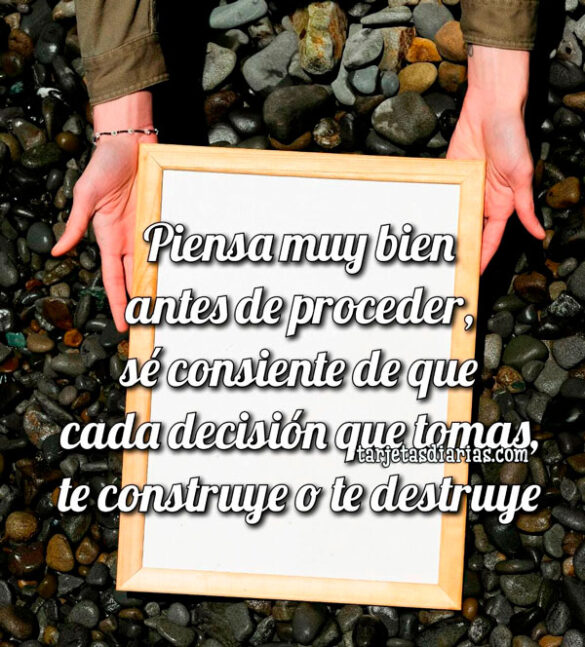 SÉ CONSIENTE DE QUE CADA DECISIÓN QUE TOMAS, TE CONSTRUYE O TE DESTRUYE