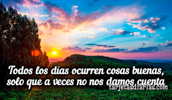 TODOS LOS DÍAS OCURREN COSAS BUENAS, SOLO QUE A VECES NO NOS DAMOS CUENTA