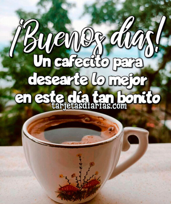 UN CAFECITO PARA DESEARTE LO MEJOR EN ESTE DÍA TAN BONITO