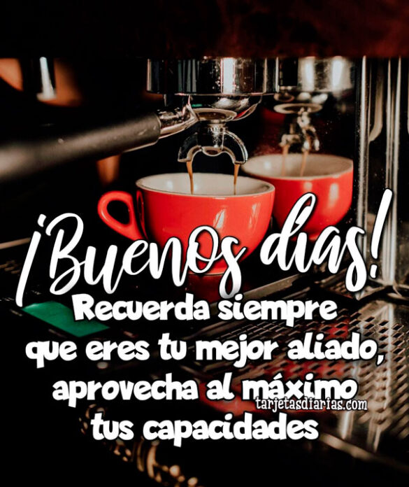 ¡BUENOS DÍAS! RECUERDA SIEMPRE QUE ERES TU MEJOR ALIADO