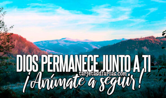 DIOS PERMANECE JUNTO A TI ¡ANÍMATE A SEGUIR!