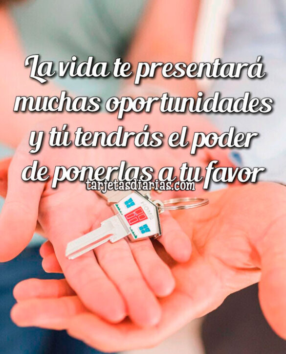 LA VIDA TE PRESENTARÁ MUCHAS OPORTUNIDADES Y TENDRÁS EL PODER DE PONERLAS A TU FAVOR
