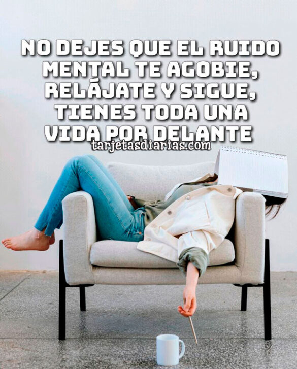NO DEJES QUE EL RUIDO MENTAL TE AGOBIE, RELÁJATE Y SIGUE