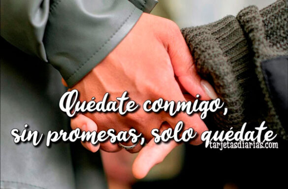 QUÉDATE CONMIGO, SIN PROMESAS, SOLO QUÉDATE