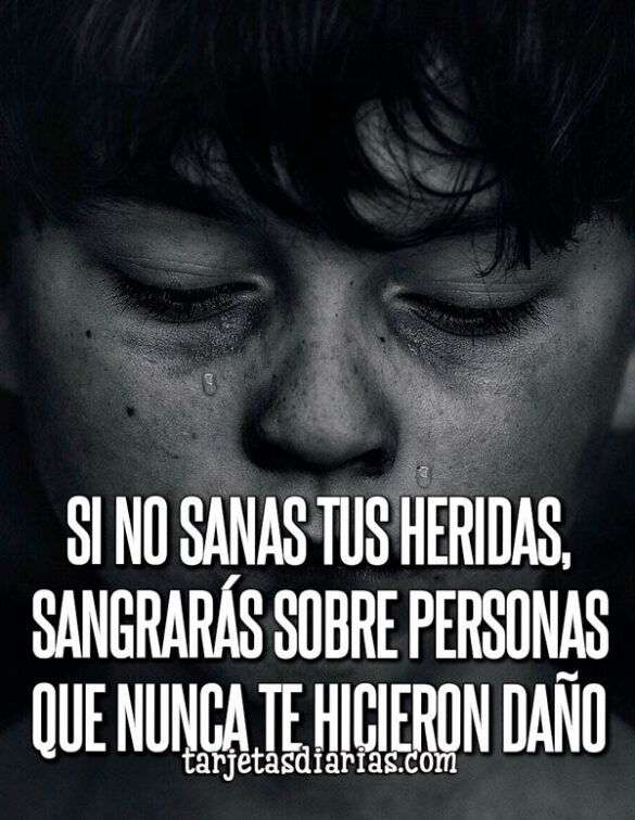 SI NO SANAS TUS HERIDAS, SANGRARÁS SOBRE PERSONAS QUE NUNCA TE HICIERON DAÑO