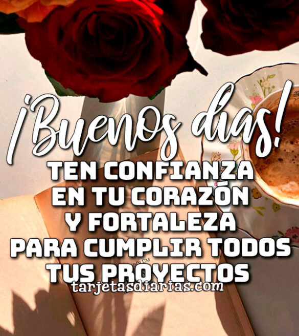 TEN CONFIANZA EN TU CORAZÓN Y FORTALEZA PARA CUMPLIR TODOS TUS PROYECTOS