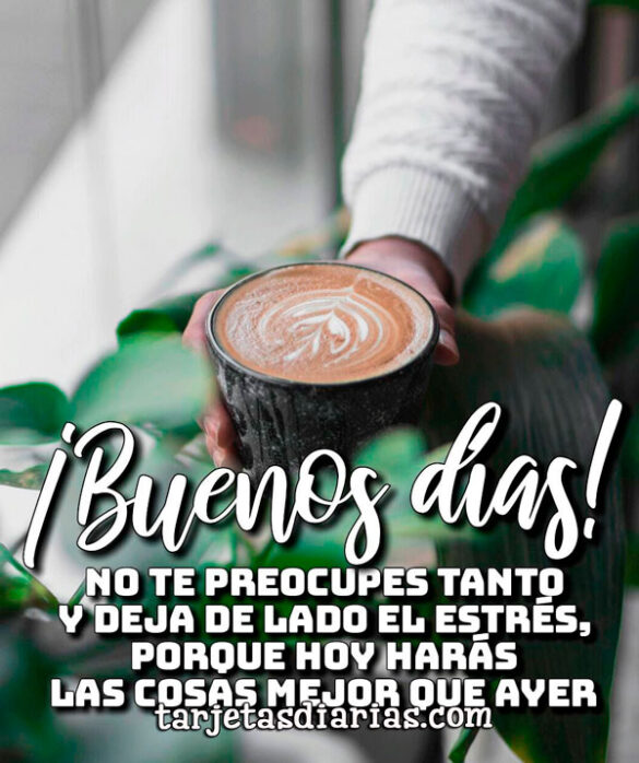 ¡BUENOS DÍAS! NO TE PREOCUPES TANTO Y DEJA DE LADO EL ESTRÉS