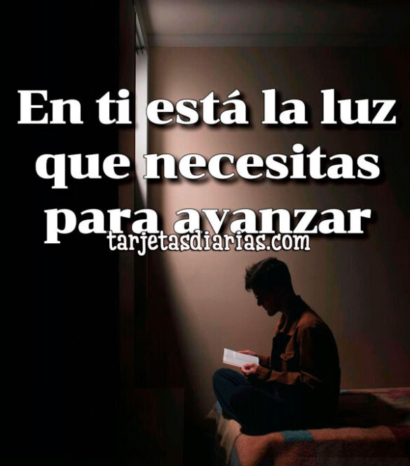 EN TI ESTÁ LA LUZ QUE NECESITAS PARA AVANZAR