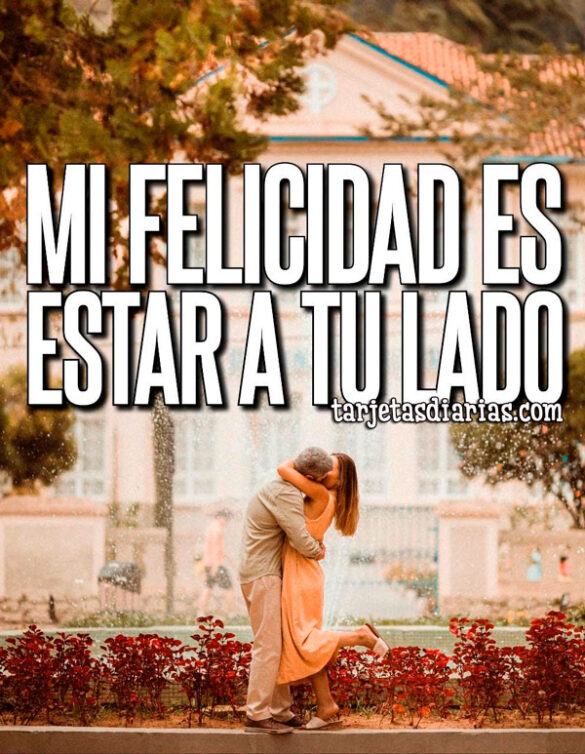 MI FELICIDAD ES ESTAR A TU LADO