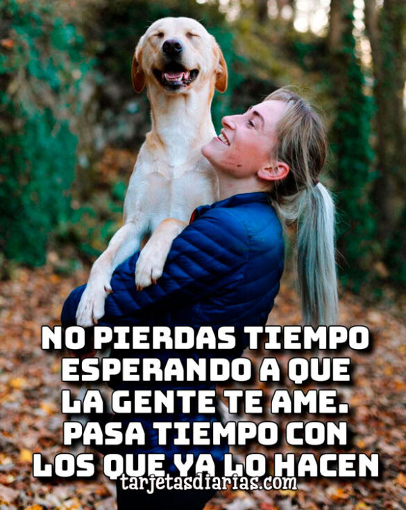 NO PIERDAS TIEMPO ESPERANDO A QUE LA GENTE TE AME