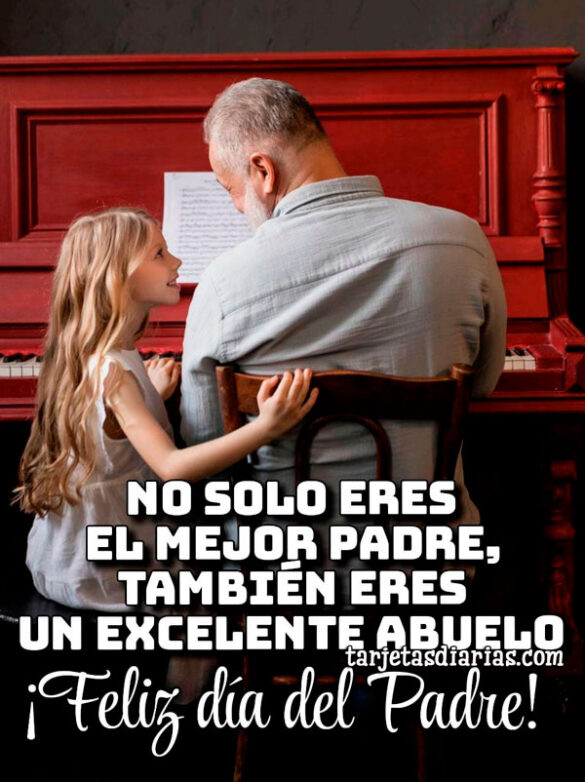 NO SOLO ERES EL MEJOR PADRE, TAMBIÉN ERES UN EXCELENTE ABUELO ¡FELIZ DÍA DEL PADRE!