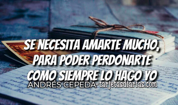 SE NECESITA AMARTE MUCHO, PARA PODER PERDONARTE COMO SIEMPRE LO HAGO YO