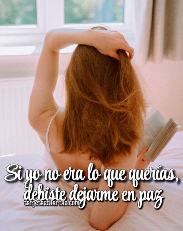 SI YO NO ERA LO QUE QUERÍAS, DEBISTE DEJARME EN PAZ