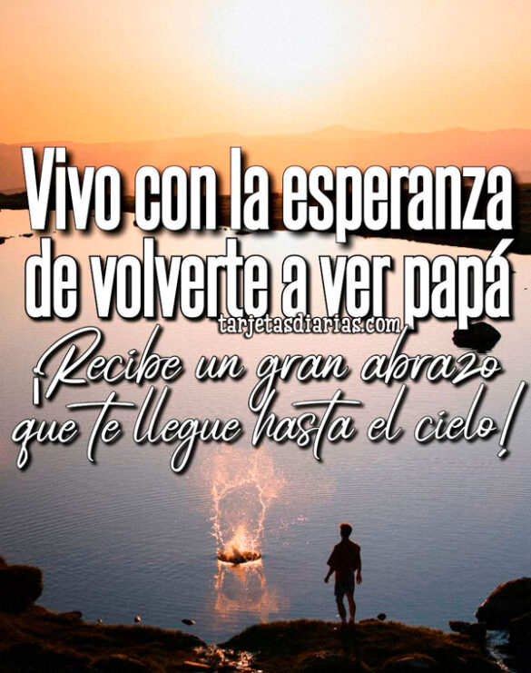 VIVO CON LA ESPERANZA DE VOLVER A VERTE PAPÁ