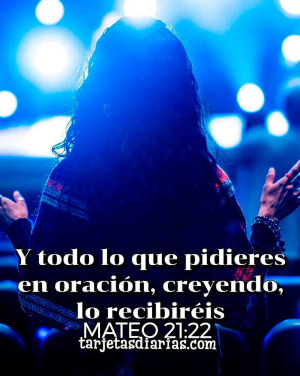 Y TODO LO QUE PIDIERES EN ORACIÓN, CREYENDO, LO RECIBIRÉIS MATEO 21:22