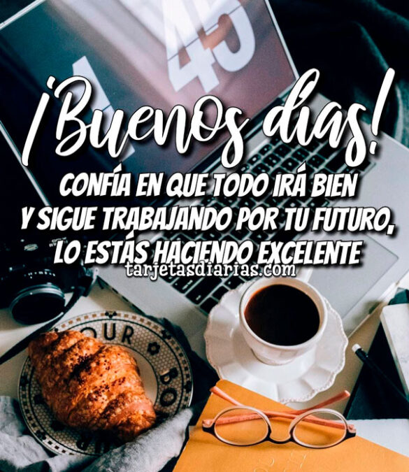 CONFÍA EN QUE TODO IRÁ BIEN Y SIGUE TRABAJANDO POR TU FUTURO
