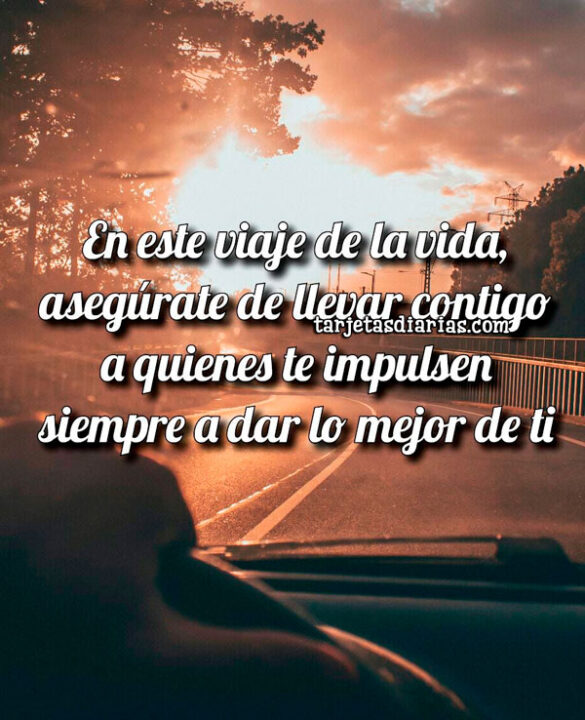 EN ESTE VIAJE DE LA VIDA, ASEGÚRATE DE LLEVAR CONTIGO A QUIENES TE IMPULSEN