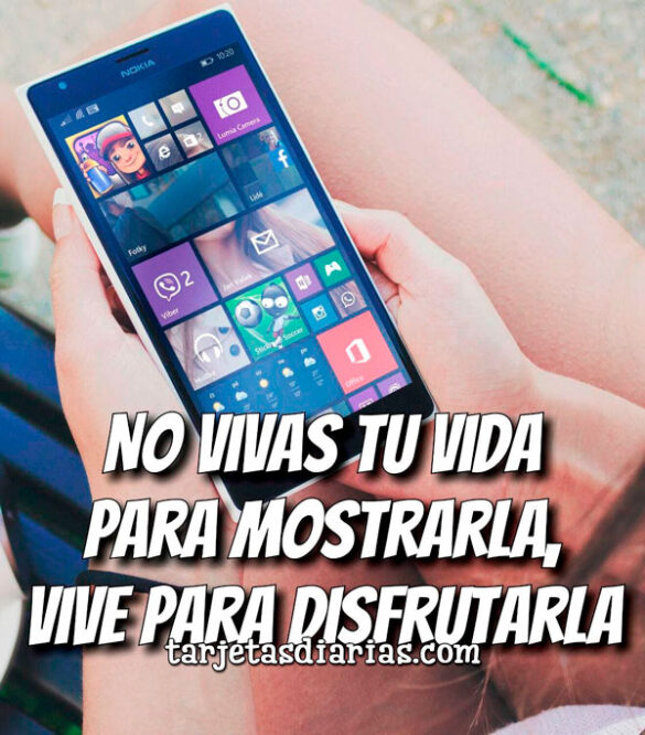 NO VIVAS TU VIDA PARA MOSTRARLA, VIVE PARA DISFRUTARLA