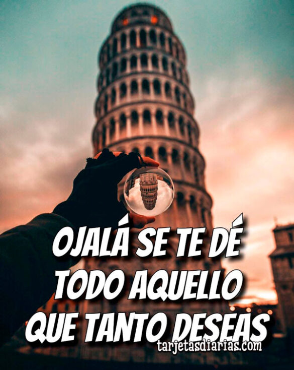 OJALÁ SE TE DÉ TODO AQUELLO QUE TANTO DESEAS